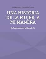 Una historia de la mujer, a mi manera: Reflexiones sobre la Historia (5)