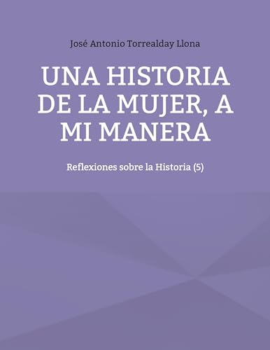 Una historia de la mujer, a mi manera: Reflexiones sobre la Historia (5)