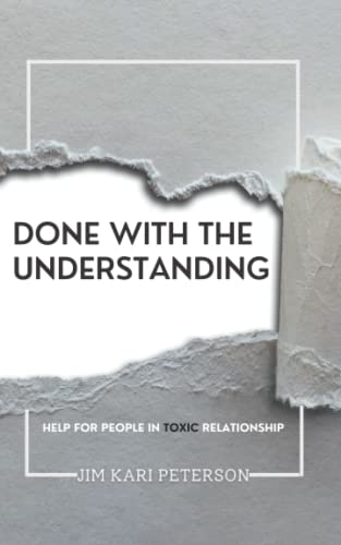 Done With The Understanding | Help For People Who Are Done With Suffering, Compromising, Heartbreaks and Crying |: Effective Guide To - Get Out, Move On & Enjoy Your Life After Toxic Relationship