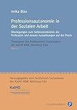 Professionsautonomie in der Sozialen Arbeit: Überlegungen zum Selbstverständnis der Profession und dessen Auswirkungen auf die Praxis (Thesispreis des ... Nordrhein-Westfalen, Abteilung Köln 3)