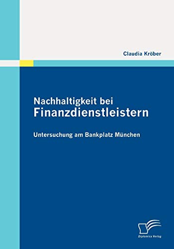 Nachhaltigkeit bei Finanzdienstleistern: Untersuchung am Bankplatz München (German Edition)