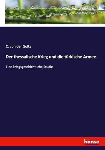 Preisvergleich Produktbild Der thessalische Krieg und die türkische Armee: Eine kriegsgeschichtliche Studie