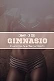 Diario De Gimnasio: Cuaderno de entrenamiento gym - Anota y planifica todo acerca de tus ejercicios de cardio y entrenamientos de fuerza - Musculación, fitness, culturismo, bodybuilding