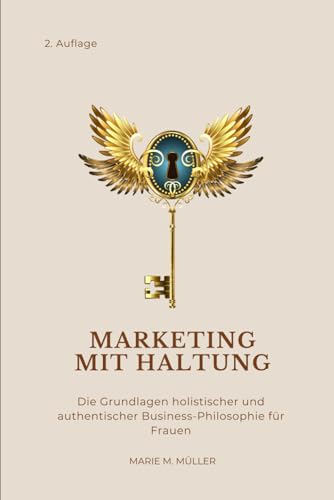 Marketing mit Haltung - Marketing verstehen. Nicht kopieren.: Wie du als Selbstständige*r die Selbstvermarktung ins Zentrum stellst – ganz ohne Druck, Maske oder Manipulation