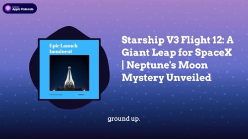 Starship V3 Flight 12: A Giant Leap for SpaceX | Neptune&rsquo;s Moon Mystery Unveiled