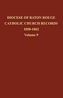 Diocese of Baton Rouge Catholic Church Records: Volume 9 1858-1862 0989969738 Book Cover