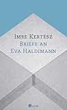 Briefe an Eva Haldimann - Imre Kertész Übersetzer: Kristin Schwamm 