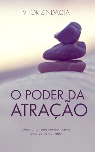 O poder da atração: Como atrair seus desejos com a força do pensamento (O poder de mudar a própria vida Livro 3)
