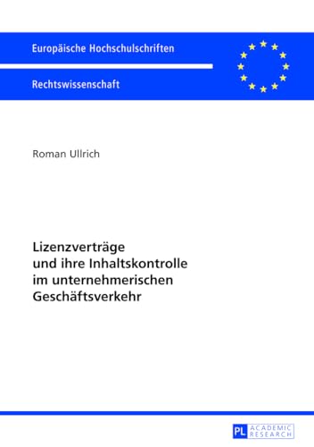 Lizenzverträge und ihre Inhaltskontrolle im unternehmerischen Geschäftsverkehr (Europäische Hochschulschriften Recht) (German Edition)
