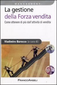 La gestione della forza vendita. Come ottenere di più dall'attività di vendita La gestione della forza vendita. Come ottenere di più dall'attività di vendita