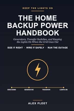 The Home Backup Power Handbook: Generators, Transfer Switches, and Keeping the Lights On When the Grid Goes Out