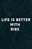Life Is Better With Ribs - Foodie BBQ Baby Back Ribs Saying Notebook Planner: Ribs, Halloween, Thanksgiving, New years, Christmas Gifts for men, women, adults, teens, kids, boys, girls,Do It All