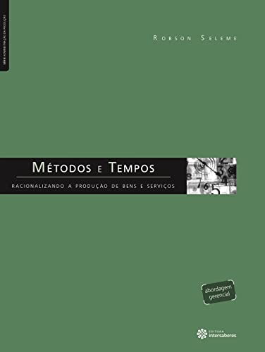 Métodos e tempos: racionalizando a produção de bens e serviços - Seleme, Robson