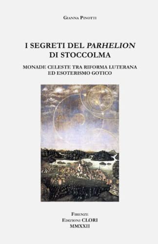 I segreti del Parhelion di Stoccolma: Monade celeste tra Riforma luterana ed esoterismo gotico (Studi storici, filologici e letterari) (Italian Edition)