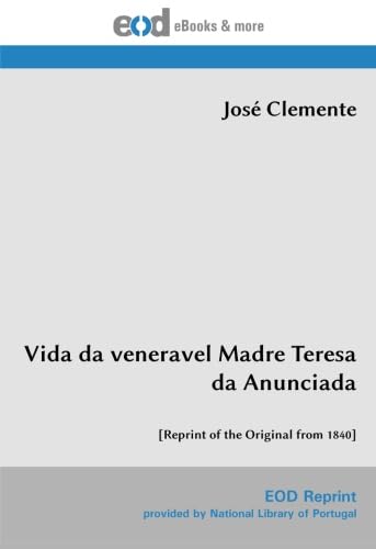 Vida da veneravel Madre Teresa da Anunciada: [Reprint of the Original from 1840] (Portuguese Edition)