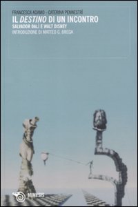 Il «destino» di un incontro. Salvador Dalì e Walt Disney Il «destino» di un incontro. Salvador Dalì e Walt Disney