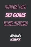  Dream Big Set Goals Take Action Jordan\'s Notebook: Personalised Name Funny Personalized Journal Notebook for Women and Girls Named Jordan , 6x9 , 120 pages