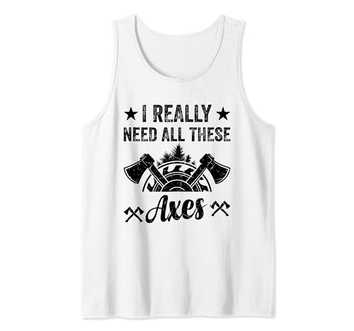 Realmente necesito todas estas hachas - Lumberjack Lumber Woodworking Camiseta sin Mangas