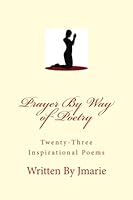 Prayer By Way of Poetry by Jmarie: Twenty-Three Inspirational Poems 1480107107 Book Cover