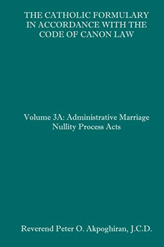 The Catholic Formulary in Accordance with the Code of Canon Law: Volume 3A: Administrative Process Marriage Nullity Acts
