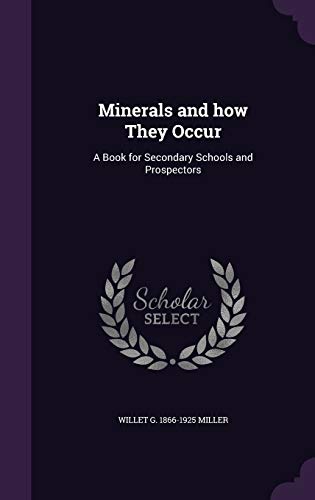 Minerals and how They Occur: A Book for Secondary Schools and Prospectors