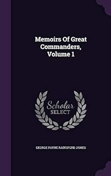 Memoirs of Great Commanders, in Two Volumes. Vol. I