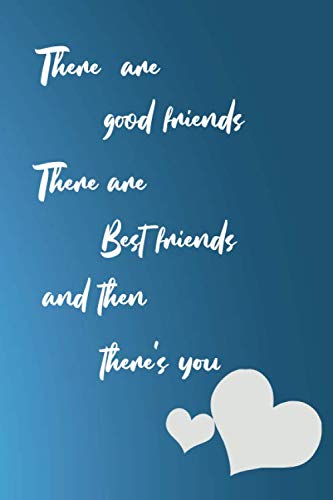 there are good friends,there are best friends,and then there's you: friendship day's gift for loved once women or girls,120 pages