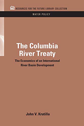 The Columbia River Treaty: The Economics of an International River Basin Development (RFF Water Policy Set Book 8)      1st Edition, Kindle Edition