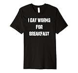 I Eat Worms for Breakfast Premium T-Shirt