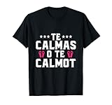 Te Calmas O Te Calmot Camiseta