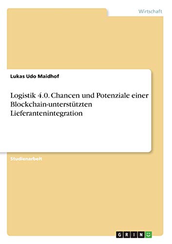 Logistik 4.0. Chancen und Potenziale einer Blockchain-unterstützten Lieferantenintegration