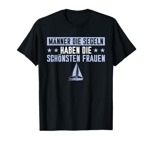 Herren Männer die Segeln haben die schönsten Frauen - Segler T-Shirt