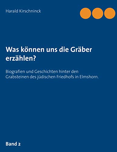 Was können uns die Gräber erzählen?: Biografien und Geschichten hinter den Grabsteinen des jüdischen Friedhofs in Elmshorn. Band 2 (German Edition)