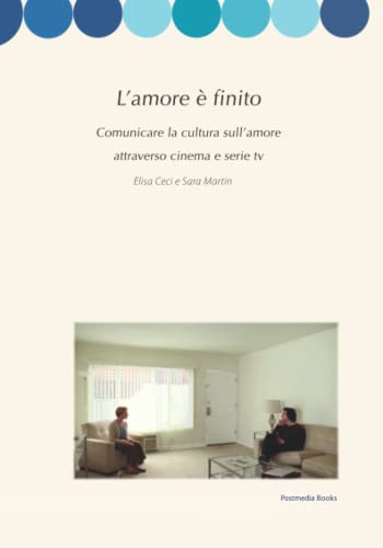 L’amore è finito: Comunicare la cultura sull’amore attraverso cinema e serie tv (Bubbles) (Italian Edition)