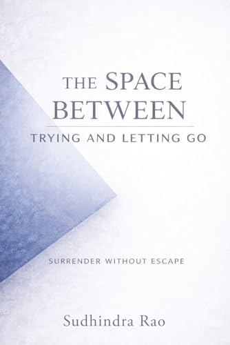 The Space Between Trying and Letting Go: Surrender Without Escape