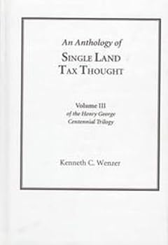 An Anthology of Single Land Tax Thought (vol 3, Henry George Centennial Trilogy) (Henry George Centennial Trilogy, Vol 3)