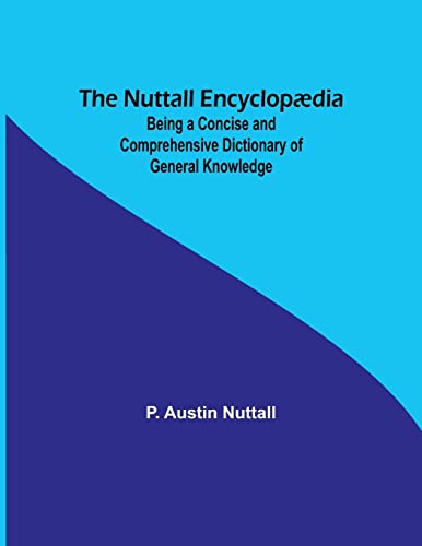 The Nuttall Encyclopædia; Being a Concise and Comprehensive Dictionary of General Knowledge