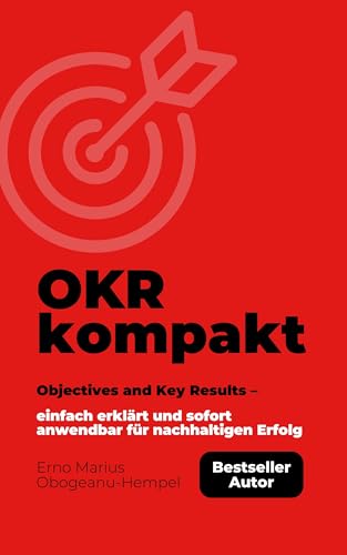 OKR kompakt: Objectives and Key Results - Einfach Erklärt, Sofort Anwendbar, Für Nachhaltigen Erfolg (German Edition) - Marius Obogeanu-Hempel, Erno