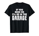 If You Need Me, I'll Be In The Garage Mechanics T-Shirt