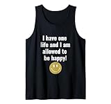 I have one life and I am allowed to be happy!