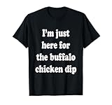 I'm Just Here For The Buffalo Chicken Dip T-shirt T-Shirt