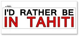 I'd Rather Be In Tahiti - Window Bumper Laptop Wall Door Sticker Vinyl Decal - Apply to any surface
