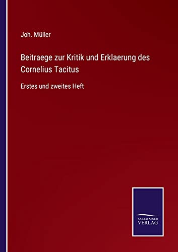 Beitraege zur Kritik und Erklaerung des Cornelius Tacitus: Erstes und zweites Heft (German Edition)