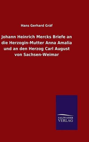 Johann Heinrich Mercks Briefe an die Herzogin-Mutter Anna Amalia und an den Herzog Carl August von Sachsen-Weimar