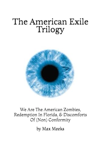 The American Exile Trilogy: We Are The American Zombies, Redemption In Florida, & Discomforts Of (Non) Conformity