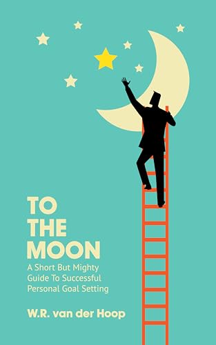 Cover of To The Moon: A Short But Mighty Guide To Successful Personal Goal Setting