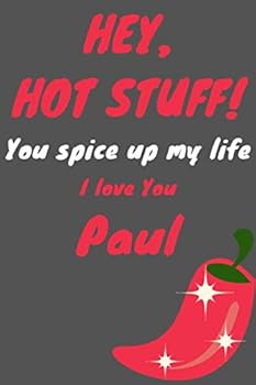 Hey Hot Stuff! You Spice up My Life I Love You Paul : Cute Valentine's Day and Anniversary Gift, Paperback Notebook for Him, 6x9 In