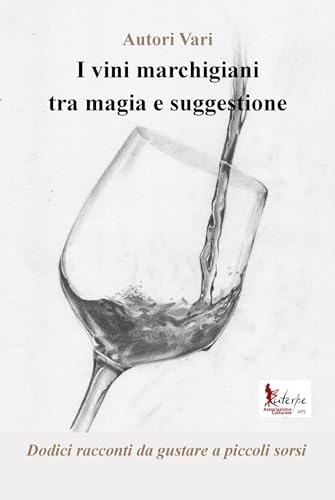 I vini marchigiani tra magia e suggestione: Dodici racconti da gustare a piccoli sorsi (Italian Edition)
