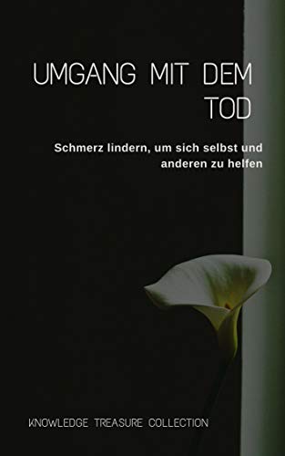 Amazon Com Umgang Mit Dem Tod Schmerz Lindern Um Sich Selbst Und Anderen Zu Helfen German Edition Ebook Knowledge Treasure Collection Kindle Store