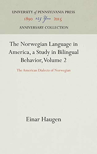 The Norwegian Language in America, a Study in Bilingual Behavior, Volume 2: The American Dialects of Norwegian (Anniversary Collection)